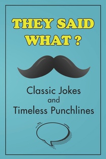 They Said What? Classic Jokes and Timeless Punchlines: Jokes Book For Adults