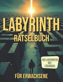 Labyrinth Rätselbuch für Erwachsene: Labyrinth Rätselbuch für Erwachsene mit Lösungen zur Förderung von Konzentration und kognitiven Fähigkeiten.