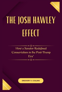 The Josh Hawley Effect: How a Senator Redefined Conservatism in the Post-Trump Era