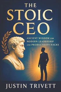 The Stoic CEO: Ancient Wisdom for Modern Leadership and Productivity Hacks (2025) - Master Mental Toughness, Efficiency & Decision-Making for Executiv