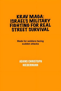 Krav Maga: Israel's Military Fighting for Real Street Survival: Made for soldiers facing sudden attacks
