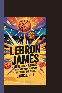 LeBron James: More Than a Game: From Kid with a Dream to King of the Court