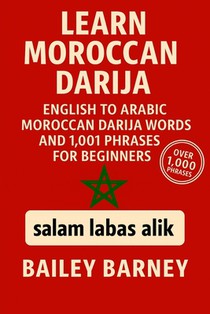 Learn Moroccan Darija: English to Arabic Moroccan Darija Words and 1,001 Phrases for Beginners