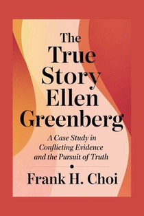 The True Story Ellen Greenberg: A Case Study in Conflicting Evidence and the Pursuit of Truth