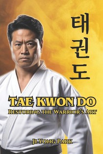 Tae Kwon Do: Restoring the Warrior's Art