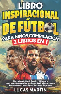 Libro Inspirador de Fútbol para Niños Compilación 2 en 1: Biografías de Messi, Ronaldo, Mbappe y Morgan - Además Entrenamiento Mental Para Niños Jugad