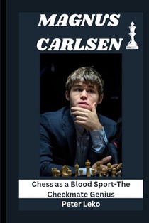 Magnus Carlsen: Chess as a Blood Sport-The Checkmate Genius