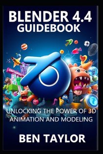 Blender 4.4 Guidebook: Unlocking the Power of 3D Animation and Modeling