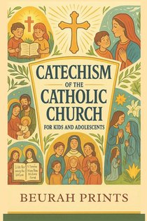 Catechism of the Catholic Church for Kids and Adolescents: A Journey into Catholic Beliefs and Traditions with a Guide to Strengthen Faith and Deepen