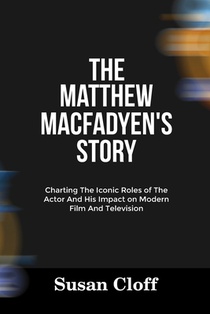 The Matthew Macfadyen's Story: Charting The Iconic Roles of The Actor And His Impact on Modern Film And Television