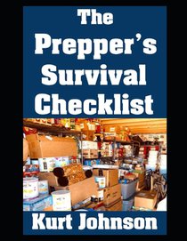 The Prepper's Survival Checklist: A Complete List of Everything You Need To Outlast A Month Long Disaster