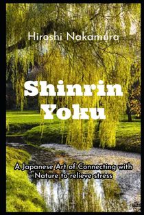 Shinrin-Yoku A Japanese Art of Connecting with Nature to relieve stress