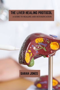 The liver healing protocol: A guide to healing and detoxification