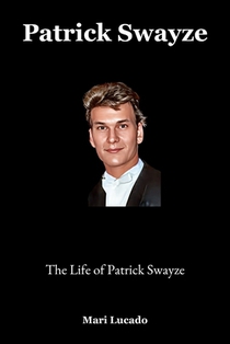Patrick Swayze: The Life of Patrick Swayze