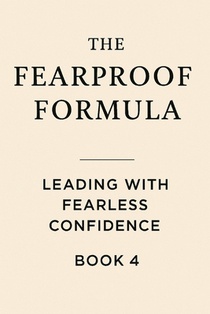 The Fearproof Formula: Leading With Fearless Confidence