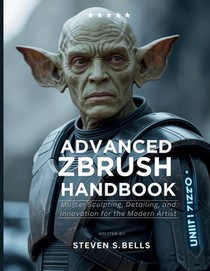 Advanced ZBrush Handbook: Master Sculpting, Detailing, and Innovation for the Modern Artist