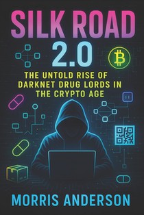 Silk Road 2.0: The Untold Rise of Darknet Drug Lords in the Crypto Age (2025) - Inside Shadow Markets: How Bitcoin Fueled Global Illicit Trade