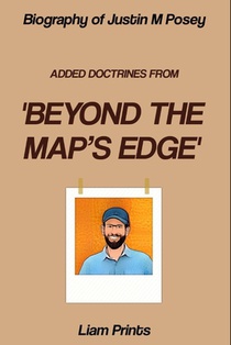Biography Of Justin M Posey: Added Doctrines from Beyond The Map's Edge