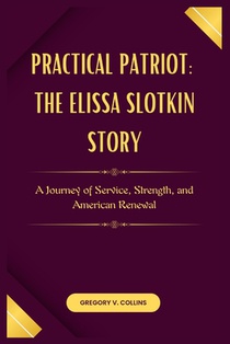 Practical Patriot: The Elissa Slotkin Story: A Journey of Service, Strength, and American Renewal