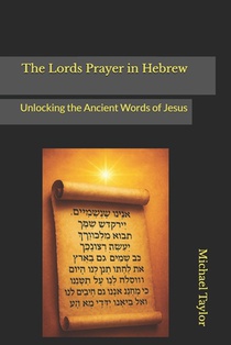 The Lords Prayer in Hebrew: Unlocking the Ancient Words of Jesus