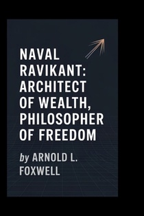 Naval Ravikant: Architect of Wealth, Philosopher of Freedom