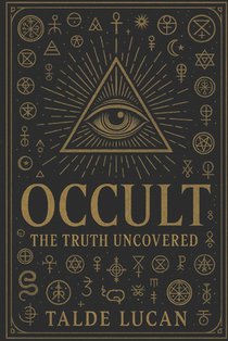 Occult: The Truth Uncovered - Hidden Symbols, Sacred Geometry, and the Secret Power They Hold