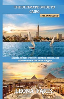 The Ultimate Guide to Cairo 2025 and Beyond: Explore Ancient Wonders, Bustling Bazaars, and Hidden Gems in the Heart of Egypt