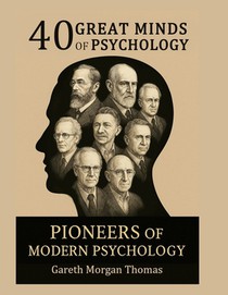 40 Great Minds of Psychology: Pioneers of Modern Psychology