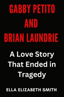 Gabby Petito and Brian Laundrie: A Love Story That Ended in Tragedy