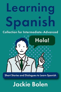 Learning Spanish Collection for Intermediate-Advanced: Short Stories and Dialogues to Learn Spanish