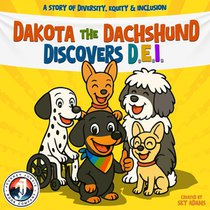 A Story of Diversity, Equity, & Inclusion for Kids Ages 6-9: Dakota the Dachshund Discovers D.E.I.: A Social-Emotional Learning Book for Children Abou