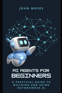 AI Agents for Beginners: A Practical Guide to Building and Using Autonomous AI