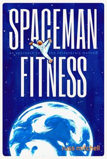 Spaceman Fitness: An approach to the Feldenkrais Method