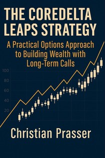 The CoreDelta LEAPS Strategy: A Practical Options Approach to Building Wealth with Long-Term Calls