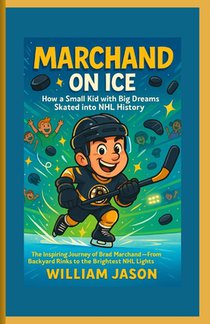 Marchand on Ice: How a Small Kid with Big Dreams Skated into NHL History: The Inspiring Journey of Brad Marchand - From Backyard Rinks to the Brightes