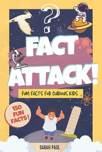 Fact Attack!: A Fun Fact Book for Kids Ages 7-12: 150 Quick & Unique Fun Facts for Curious Kids - A Fast, Fun Read for Kids Who Love to Learn, Packed