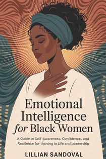 Emotional intelligence for black women: A Guide to Self-Awareness, Confidence, and Resilience for Thriving in Life and Leadership