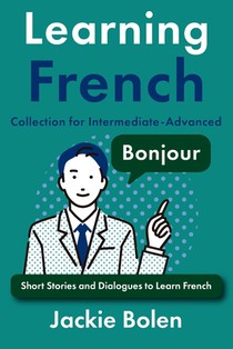 Learning French Collection for Intermediate-Advanced: Dialogues, Stories, and Vocabulary