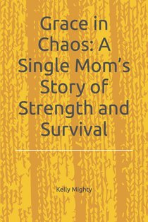 Grace in Chaos: A Single Mom's Story of Strength and Survival