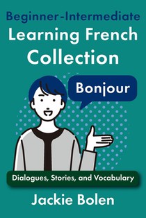 Beginner-Intermediate Learning French Collection: Dialogues, Stories, and Vocabulary