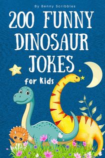 200 Funny Dinosaur Jokes for Kids: Silly, clean, and dinosaur jokes to keep kids laughing for hours!