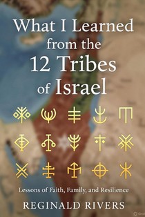 What I Learned from the 12 Tribes of Israel: Lessons of Faith, Family, and Resilience