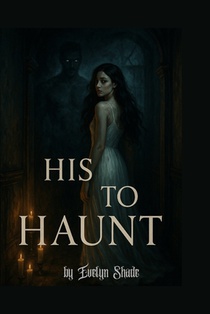 His To Haunt: A Horror Erotica of Possession, Obsession, and Flesh