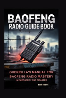 Baofeng Radio Guide Book: Guerrilla's Manual for Baofeng Radio Mastery in Emergency and Disaster