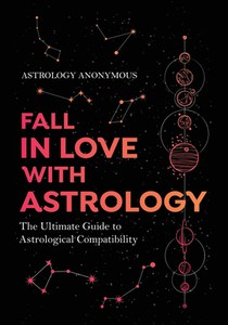 Fall in Love with Astrology: The Ultimate Guide to Astrological Compatibility