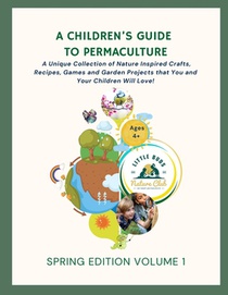 A Children's Guide to Permaculture: Spring Edition: Volume 1