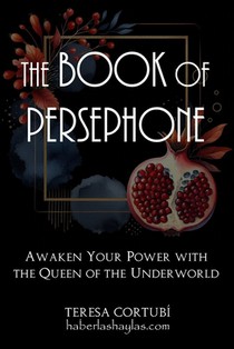 The Book Of Persephone: Awaken Your Power with the Queen of the Underworld