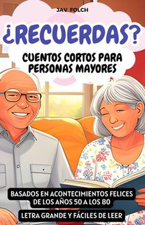 ¿Recuerdas? Cuentos cortos para personas mayores: Basados en acontecimientos felices de los años 50 a los 80. Letra grande y fáciles de leer.