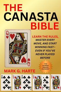 The Canasta Bible: Learn the Rules, Master Every Move, and Start Winning Fast-Even If You've Never Played Before