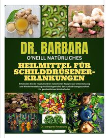 Dr. Barbara O'Neill Natürliches Heilmittel Für Schilddrüsenerkrankungen: Entdecken Sie die revolutionären natürlichen Rezepte zur Unterstützung und Wi